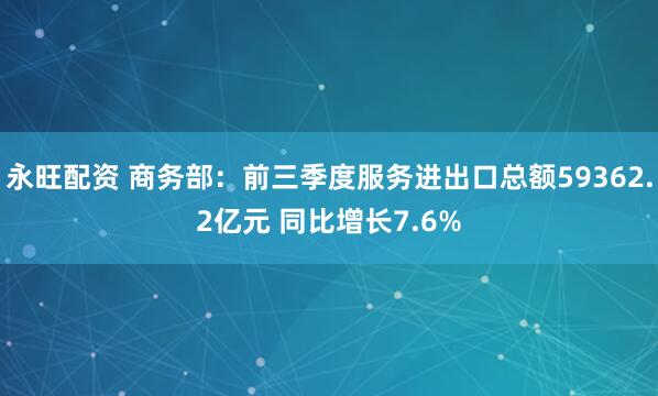 永旺配资 商务部：前三季度服务进出口总额59362.2亿元 同比增长7.6%