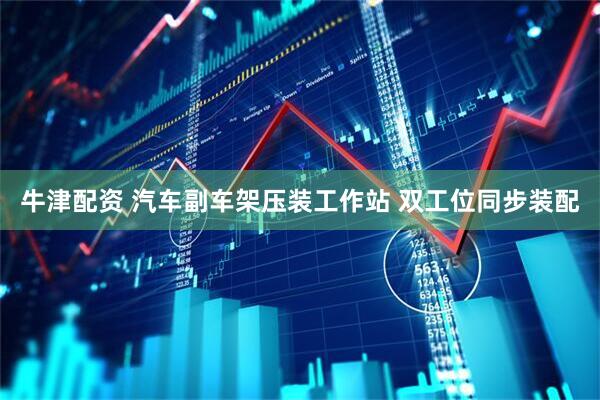 牛津配资 汽车副车架压装工作站 双工位同步装配